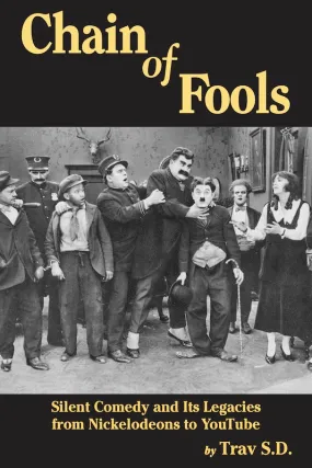 CHAIN OF FOOLS: SILENT COMEDY AND ITS LEGACIES, FROM NICKELODEONS TO YOUTUBE (paperback)